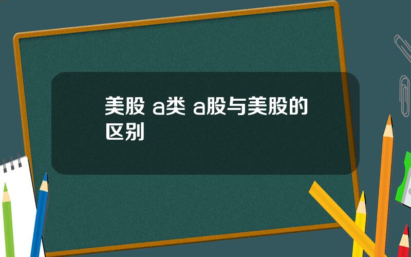 美股 a类 a股与美股的区别